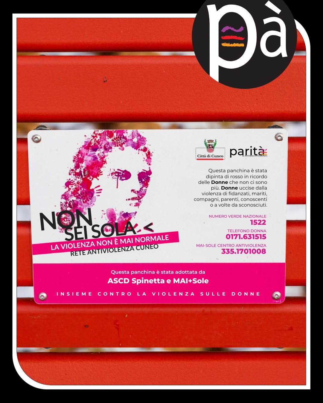 Non sei sola — la violenza non è mai normale. Rete Antiviolenza Cuneo. Numero verde nazionale 1522, Telefono Donna 0171.631515, MAI-Sole Centro Antiviolenza 335.1701008.
